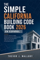 The Simple California Building Code Book 2026 en Español: Una guía práctica sobre normas básicas de construcción, requisitos de seguridad y cómo se aplican en situaciones reales (Spanish Edition) B0GZP2KCNQ Book Cover