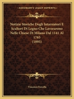 Notizie Storiche Degli Intarsiatori E Scultori Di Legno Che Lavorarono Nelle Chiese Di Milano Dal 1141 Al 1765 (1895) 1167436792 Book Cover