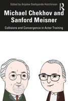 Michael Chekhov and Sanford Meisner: Collisions and Convergence in Actor Training 0367458640 Book Cover