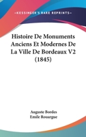 Histoire De Monuments Anciens Et Modernes De La Ville De Bordeaux V2 (1845) 1167642619 Book Cover