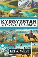KYRGYZSTAN ADVENTURE GUIDE: Explore Breathtaking Landscapes, Thrilling Activities, And Rich Culture B0FD3D3D3D Book Cover