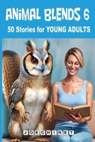 Animal Blends 6: 50 Stories for Young Adults - Societal Echoes: Navigating Social Pressures, Expectations, and Self-Discovery in a Hybrid World - Volume Six (Animal Blends Stories for Young Adults) B0CNZ3S1F5 Book Cover
