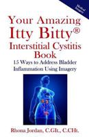 Your Amazing Itty Bitty Interstitial Cystitis Book: 15 Ways to Reduce the Symptoms & Stress Caused by Bladder Inflammation Using Imagery 0999651919 Book Cover