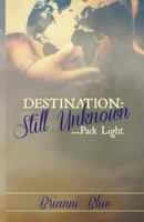 Destination: Still Unknown: ....Pack Light 1492186708 Book Cover