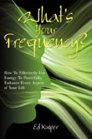 What's Your Frequency?: How To Effectively Use Energy To Powerfully Enhance Every Aspect of Your Life 1434334120 Book Cover