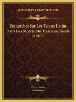 Recherches Sur Les Tenors Latins Dans Les Motets Du Treizieme Siecle (1907) 1160243174 Book Cover