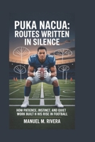 PUKA NACUA: Routes Written in Silence: How patience, instinct, and quiet hard work built his rise in football B0H3K7F7DJ Book Cover