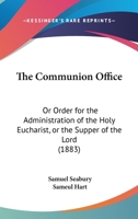 The Communion Office: Or Order For The Administration Of The Holy Eucharist, Or The Supper Of The Lord 1104625660 Book Cover