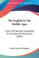 The English In The Middle Ages: From The Norman Usurpation To The Days Of The Stuarts 1165537508 Book Cover