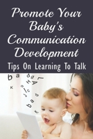 Promote Your Baby's Communication Development: Tips On Learning To Talk: How Can I Teach My Baby To Speak? B099J9NPJG Book Cover
