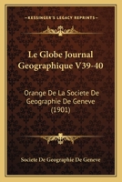 Le Globe Journal Geographique V39-40: Orange De La Societe De Geographie De Geneve (1901) 1168160650 Book Cover