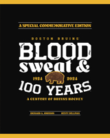 Boston Bruins: Blood, Sweat & 100 Years 1637274742 Book Cover