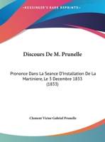 Discours De M. Prunelle: Prononce Dans La Seance D'Installation De La Martiniere, Le 3 Decembre 1833 1169451101 Book Cover