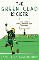 The Green-Clad Kicker: A True Story of Love, Sports, and College 1951547233 Book Cover
