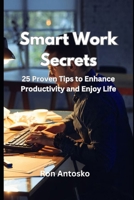 Smart Work Secrets: 25 Proven Tips to Enhance Productivity and Enjoy Life B0DX1X6PX9 Book Cover
