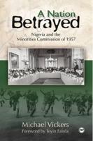 A Nation Betrayed: Nigeria and the Minorities Commission of 1957 1592217338 Book Cover