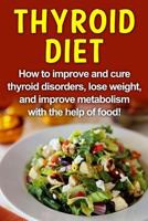 Thyroid Diet: How to improve and cure thyroid disorders, lose weight, and improve metabolism with the help of food! 1761030434 Book Cover