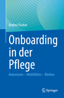 Onboarding in der Pflege: Ankommen – Wohlfühlen - Bleiben (German Edition) 366271549X Book Cover
