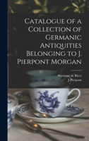 Catalogue of a Collection of Germanic Antiquities Belonging to J. Pierpont Morgan 1019214724 Book Cover