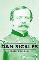 Dan Sickles: Hero Of Gettysburg And Yankee King Of Spain 1430487747 Book Cover