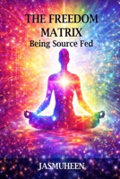 The Freedom Matrix: Being Source Fed B08NDXBBDQ Book Cover