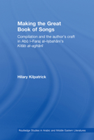 Making the Great Book of Songs: Compilation and the Author's Craft in Ab� I-Faraj Al-Isbah�n�'s Kit�b Al-Agh�n� 0415595843 Book Cover