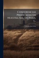 Conferencias Predicadas En Nuestra Sra. De Paris, 1... 1247125475 Book Cover
