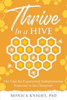 Thrive In A Hive: The Case for Experiential Entrepreneurial Exercises in the Classroom 1990863035 Book Cover