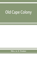 Old Cape Colony: a Chronicle of Her Men and Houses From 1652 to 1806 1015250637 Book Cover