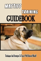 Mastiff Training Guidebook: Techniques And Strategies To Train A Well Behaved Mastiff: Tricks To Train Your Mastiff B09BY85N5D Book Cover