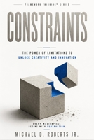 CONSTRAINTS: The Power of Limitations to Unlock Creativity and Innovation B0H8FMDXYG Book Cover