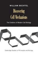 Discovering Cell Mechanisms: The Creation of Modern Cell Biology (Cambridge Studies in Philosophy and Biology) 0521729440 Book Cover