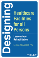 Designing Healthcare Facilities for all Persons: Lessons from Rehabilitation 1394262620 Book Cover