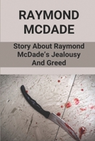 Raymond McDade: Story About Raymond McDade’s Jealousy And Greed: Deadly Murder B096Z93T27 Book Cover