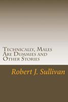 Technically, Males Are Dummies and Other Stories 1499266561 Book Cover