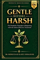 Gentle Before Harsh: The Prophetic Principle of Beginning with the Safest Effective Treatment (PROPHETIC MEDICINE SERIES) B0HKGTKLJH Book Cover