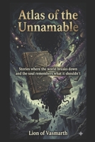 Atlas of the Unnamable: Stories where the world breaks down and the soul remembers what it shouldn't B0GYFL1CV2 Book Cover