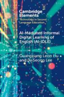 AI-Mediated Informal Digital Learning of English (AI-IDLE) (Elements in Technology in Second Language Education) 1009742558 Book Cover