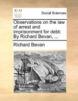 Observations on the law of arrest and imprisonment for debt: By Richard Bevan, ... 117010374X Book Cover