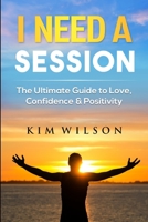 I Need A Session: The Ultimate Guide to Love, Confidence & Positivity 1737905906 Book Cover