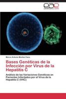 Bases Genéticas de la Infección por Virus de la Hepatitis C: Análisis de las Variaciones Genéticas en Pacientes Infectados por el Virus de la Hepatitis C (VHC) 3844335420 Book Cover