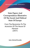 State Papers and Correspondence Illustrative of the Social and Political State of Europe From the Revolution to the Accession of the House of Hanover. ... Introd., Biographical Memoires, and Notes 124145213X Book Cover