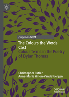 The Colours the Words Cast: Colour Terms in the Poetry of Dylan Thomas 3031933885 Book Cover