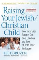 Raising Your Jewish/Christian Child: How Interfaith Parents Can Give Children the Best of Both Their Heritages, Second Edition 1557044147 Book Cover