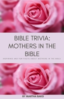 Bible Trivia: Mothers in the Bible: Inspiring and Fun Facts About Mothers In The Bible B0B28FXH2G Book Cover