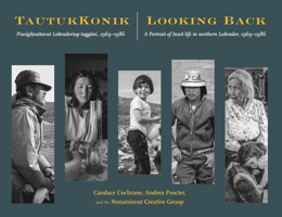 TautukKonik | Looking Back: Piusigilauttavut Labradoriup Taggâni, 1969-1986 | A Portrait of Inuit Life in Northern Labrador, 1969-1986 1990445004 Book Cover