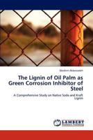 The Lignin of Oil Palm as Green Corrosion Inhibitor of Steel 3846596612 Book Cover