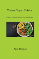 Vibrant Vegan Cuisine: A Culinary Journey of Flavorful Plant-Based Recipes 1806222140 Book Cover