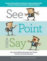 See, Point, and Say: Common Phrase Word and Picture Communication Guide for Hard-Of-Hearing and Speech-Impaired Persons 1546238824 Book Cover