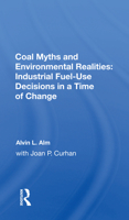 Coal Myths And Environmental Realities: Industrial Fuel-use Decisions In A Time Of Change 0367165260 Book Cover